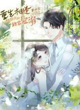 重生相逢4:独家宠溺再升级,甜蜜恋爱高能预警!